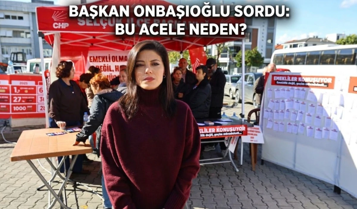BAŞKAN ONBAŞIOĞLU SORDU: BU ACELE NEDEN? 