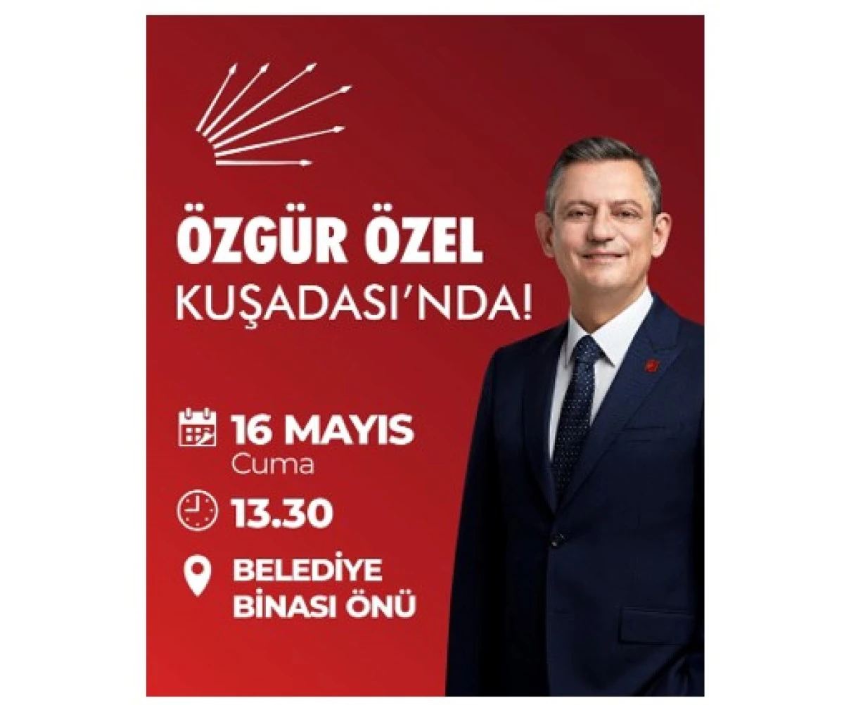 CHP Genel Başkanı Özgür Özel Kuşadası’na geliyor