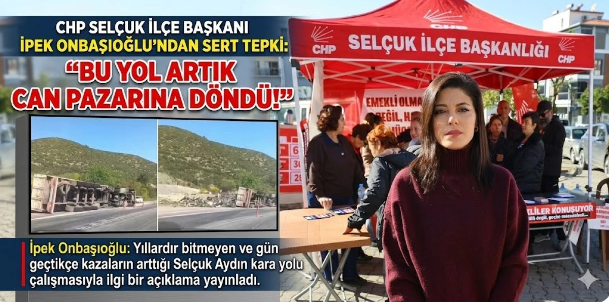 CHP SEL&Ccedil;UK İL&Ccedil;E BAŞKANI İPEK ONBAŞIOĞLU&rsquo;NDAN SERT TEPKİ: &ldquo;BU YOL ARTIK CAN PAZARINA D&Ouml;ND&Uuml;!