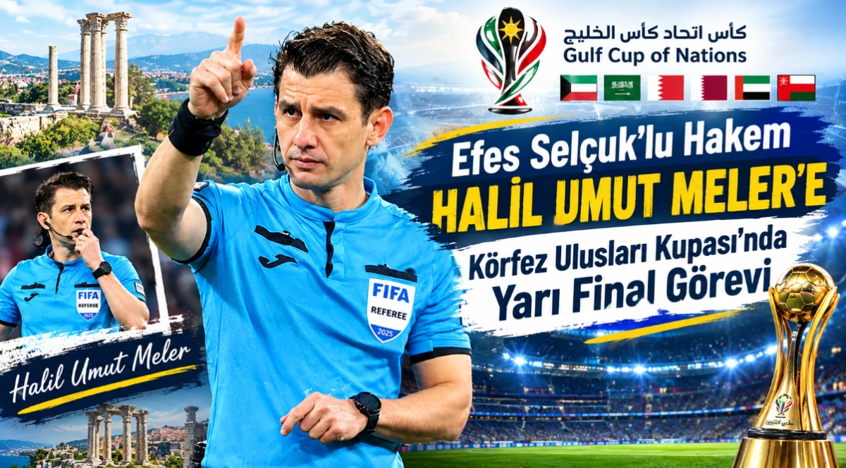 Efes Sel&ccedil;uk'lu Hakem Halil Umut Meler&rsquo;e K&ouml;rfez Ulusları Kupası&rsquo;nda Yarı Final G&ouml;revi